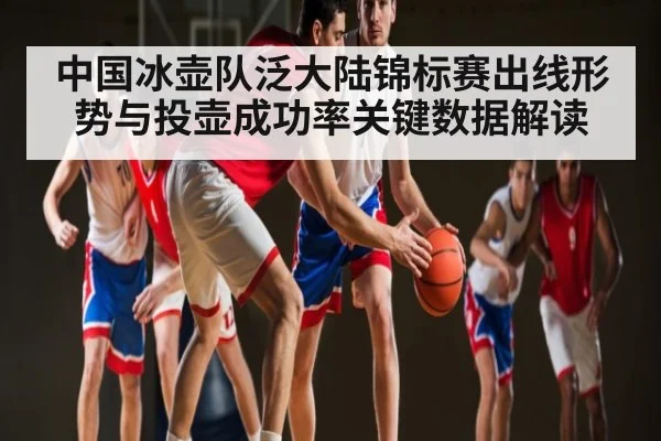 中国冰壶队泛大陆锦标赛出线形势与投壶成功率关键数据解读